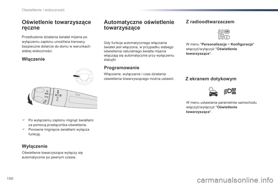 Peugeot Expert VU 2016 Instrukcja Obsługi (in Polish) 150
Expert_pl_Chap04_eclairage-et-visibilite_ed01-2016
Przedłużenie działania świateł mijania po
wyłączeniu zapłonu umożliwia kierowcy
bezpieczne dotarcie do domu w warunkach
słabej widoc Peugeot Expert VU 2016 Instrukcja Obsługi (in Polish) 150
Expert_pl_Chap04_eclairage-et-visibilite_ed01-2016
Przedłużenie działania świateł mijania po
wyłączeniu zapłonu umożliwia kierowcy
bezpieczne dotarcie do domu w warunkach
słabej widoc