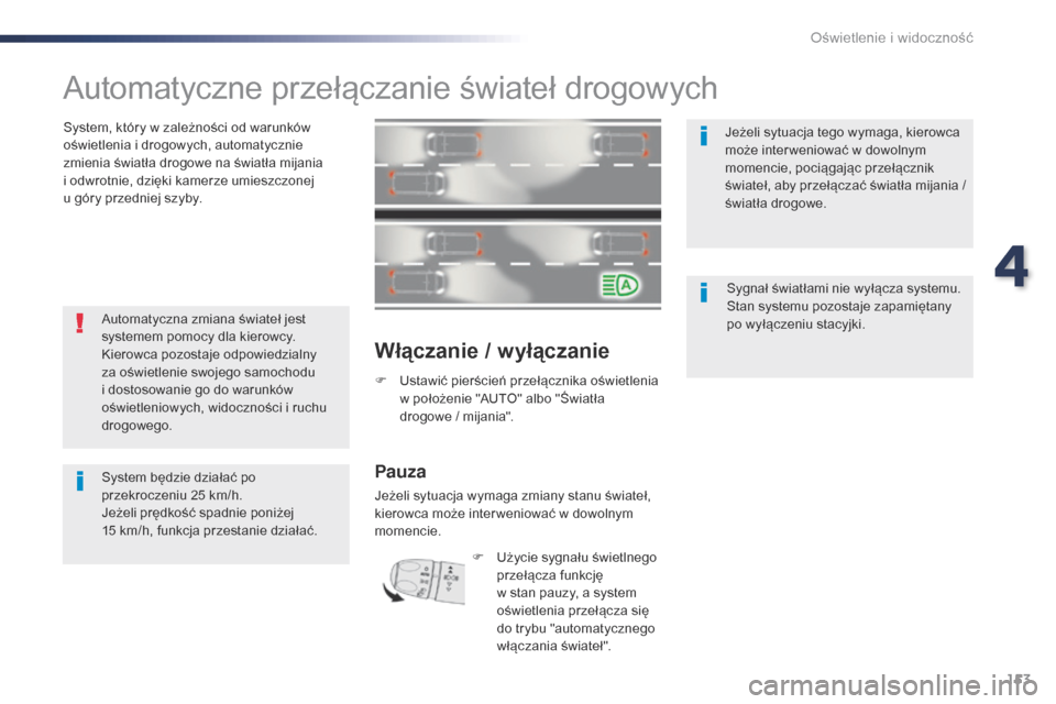 Peugeot Expert VU 2016 Instrukcja Obsługi (in Polish) 153
Expert_pl_Chap04_eclairage-et-visibilite_ed01-2016
Automatyczne przełączanie świateł drogowych
System, który w zależności od warunków
oświetlenia i drogowych, automatycznie
zmienia świ Peugeot Expert VU 2016 Instrukcja Obsługi (in Polish) 153
Expert_pl_Chap04_eclairage-et-visibilite_ed01-2016
Automatyczne przełączanie świateł drogowych
System, który w zależności od warunków
oświetlenia i drogowych, automatycznie
zmienia świ
