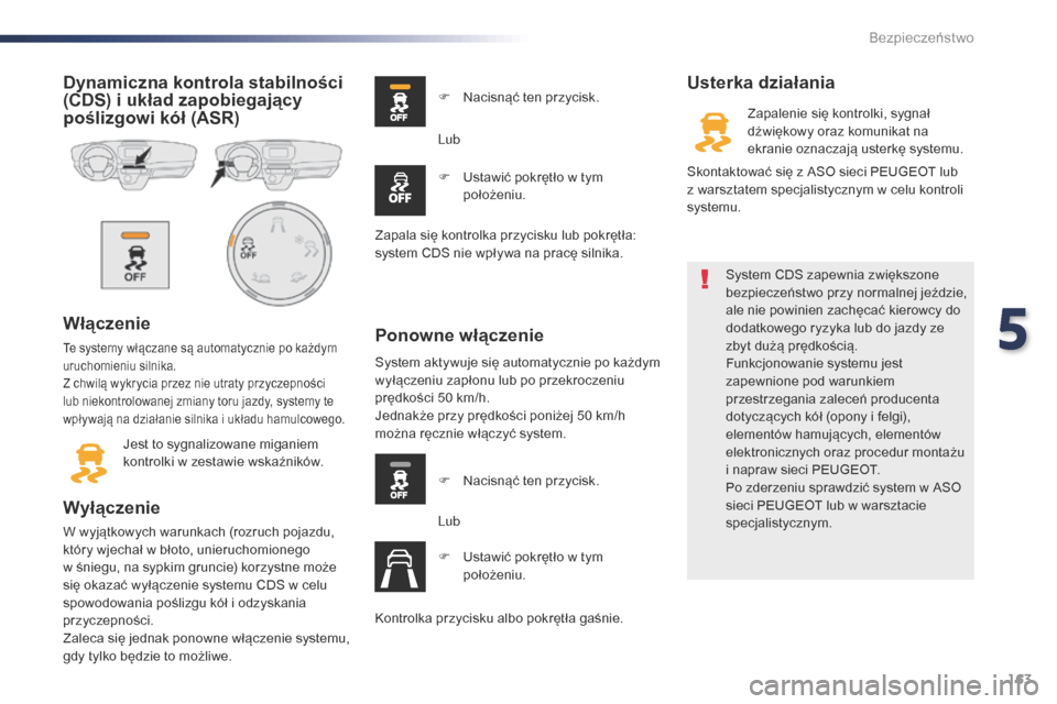 Peugeot Expert VU 2016 Instrukcja Obsługi (in Polish) 163
Expert_pl_Chap05_securite_ed01-2016
Dynamiczna kontrola stabilności
(CDS) i układ zapobiegający
poślizgowi kół (ASR)
Włączenie
Te systemy włączane są automatycznie po każdym
urucho Peugeot Expert VU 2016 Instrukcja Obsługi (in Polish) 163
Expert_pl_Chap05_securite_ed01-2016
Dynamiczna kontrola stabilności
(CDS) i układ zapobiegający
poślizgowi kół (ASR)
Włączenie
Te systemy włączane są automatycznie po każdym
urucho
