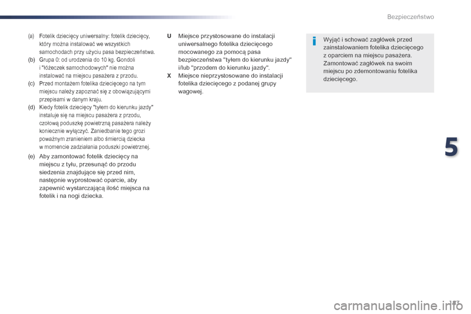 Peugeot Expert VU 2016 Instrukcja Obsługi (in Polish) 183
Expert_pl_Chap05_securite_ed01-2016
(a) Fotelik dziecięcy uniwersalny: fotelik dziecięcy, który można instalować we wszystkich
samochodach przy użyciu pasa bezpieczeństwa.
(b) Grupa 0: o Peugeot Expert VU 2016 Instrukcja Obsługi (in Polish) 183
Expert_pl_Chap05_securite_ed01-2016
(a) Fotelik dziecięcy uniwersalny: fotelik dziecięcy, który można instalować we wszystkich
samochodach przy użyciu pasa bezpieczeństwa.
(b) Grupa 0: o