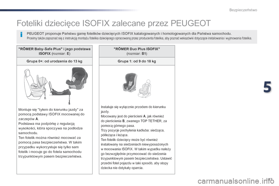 Peugeot Expert VU 2016 Instrukcja Obsługi (in Polish) 187
Expert_pl_Chap05_securite_ed01-2016
Foteliki dziecięce ISOFIX zalecane przez PEUGEOT
PEUGEOT proponuje Państwu gamę fotelików dziecięcych ISOFIX katalogowanych i homologowanych dla Państwa s Peugeot Expert VU 2016 Instrukcja Obsługi (in Polish) 187
Expert_pl_Chap05_securite_ed01-2016
Foteliki dziecięce ISOFIX zalecane przez PEUGEOT
PEUGEOT proponuje Państwu gamę fotelików dziecięcych ISOFIX katalogowanych i homologowanych dla Państwa s
