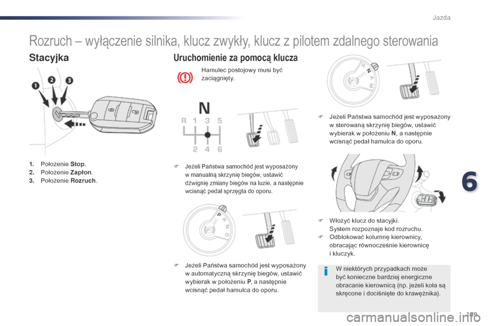 Peugeot Expert VU 2016 Instrukcja Obsługi (in Polish) 199
Expert_pl_Chap06_conduite_ed01-2016
Rozruch – wyłączenie silnika, klucz zwykły, klucz z pilotem zdalnego sterowania
Stacyjka
1. Położenie Stop.
2. P ołożenie Zapłon.
3.
P
ołożenie Peugeot Expert VU 2016 Instrukcja Obsługi (in Polish) 199
Expert_pl_Chap06_conduite_ed01-2016
Rozruch – wyłączenie silnika, klucz zwykły, klucz z pilotem zdalnego sterowania
Stacyjka
1. Położenie Stop.
2. P ołożenie Zapłon.
3.
P
ołożenie
