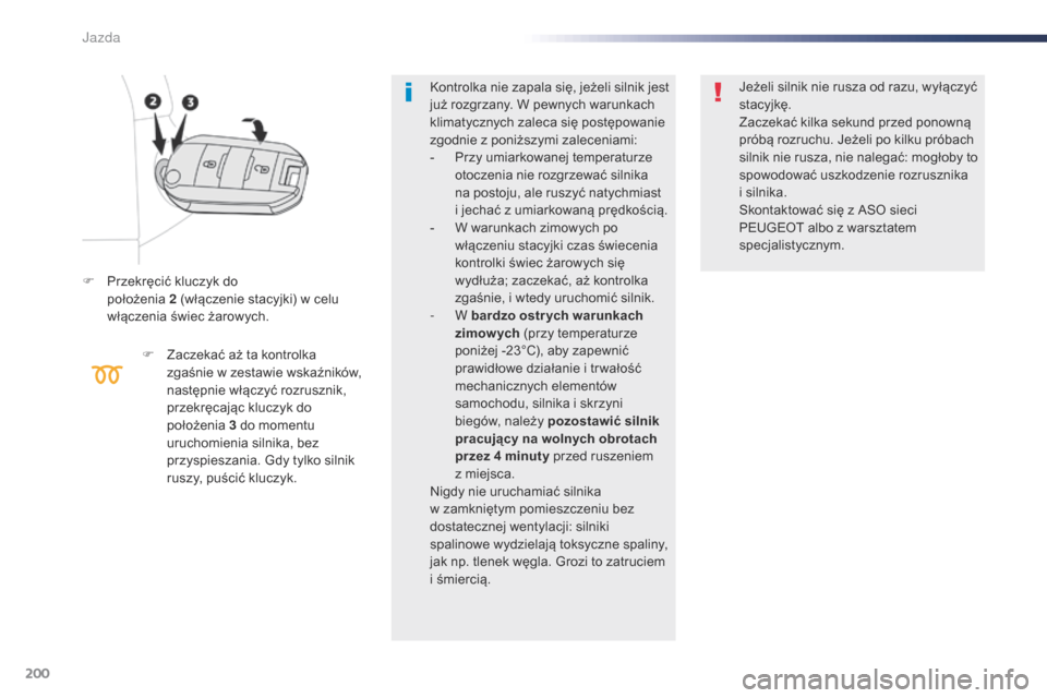 Peugeot Expert VU 2016 Instrukcja Obsługi (in Polish) 200
Expert_pl_Chap06_conduite_ed01-2016
F Przekręcić kluczyk do położenia 2 (włączenie stacyjki) w celu
włączenia świec żarowych.
F
Z
aczekać aż ta kontrolka
zgaśnie w
zestawie w Peugeot Expert VU 2016 Instrukcja Obsługi (in Polish) 200
Expert_pl_Chap06_conduite_ed01-2016
F Przekręcić kluczyk do położenia 2 (włączenie stacyjki) w celu
włączenia świec żarowych.
F
Z
aczekać aż ta kontrolka
zgaśnie w
zestawie w