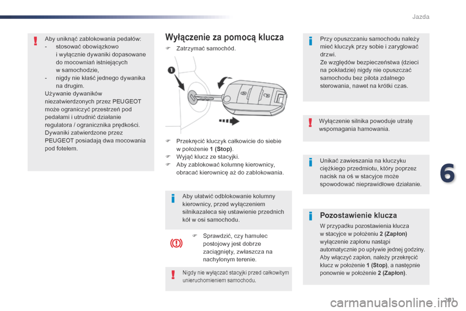 Peugeot Expert VU 2016 Instrukcja Obsługi (in Polish) 201
Expert_pl_Chap06_conduite_ed01-2016
Unikać zawieszania na kluczyku
ciężkiego przedmiotu, który poprzez
nacisk na oś w stacyjce może
spowodować nieprawidłowe działanie.
Wyłączenie si Peugeot Expert VU 2016 Instrukcja Obsługi (in Polish) 201
Expert_pl_Chap06_conduite_ed01-2016
Unikać zawieszania na kluczyku
ciężkiego przedmiotu, który poprzez
nacisk na oś w stacyjce może
spowodować nieprawidłowe działanie.
Wyłączenie si