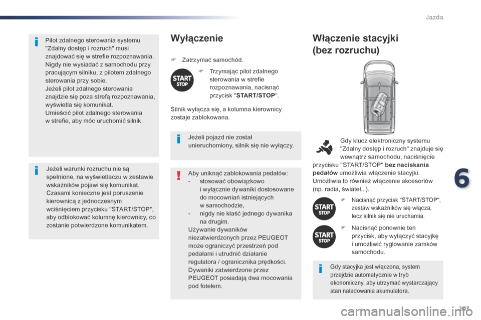 Peugeot Expert VU 2016 Instrukcja Obsługi (in Polish) 203
Expert_pl_Chap06_conduite_ed01-2016
Pilot zdalnego sterowania systemu
"Zdalny dostęp i rozruch" musi
znajdować się w
strefie rozpoznawania.
Nigdy nie wysiadać z
samochodu przy
pracują Peugeot Expert VU 2016 Instrukcja Obsługi (in Polish) 203
Expert_pl_Chap06_conduite_ed01-2016
Pilot zdalnego sterowania systemu
"Zdalny dostęp i rozruch" musi
znajdować się w
strefie rozpoznawania.
Nigdy nie wysiadać z
samochodu przy
pracują