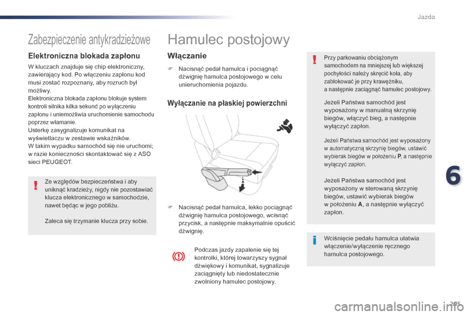 Peugeot Expert VU 2016 Instrukcja Obsługi (in Polish) 205
Expert_pl_Chap06_conduite_ed01-2016
Hamulec postojowy
F Nacisnąć pedał hamulca i pociągnąć dźwignię hamulca postojowego w celu
unieruchomienia pojazdu.
F
N
acisnąć pedał hamulca, le Peugeot Expert VU 2016 Instrukcja Obsługi (in Polish) 205
Expert_pl_Chap06_conduite_ed01-2016
Hamulec postojowy
F Nacisnąć pedał hamulca i pociągnąć dźwignię hamulca postojowego w celu
unieruchomienia pojazdu.
F
N
acisnąć pedał hamulca, le