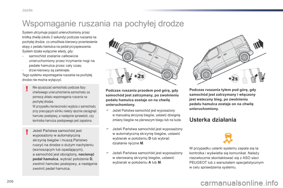 Peugeot Expert VU 2016 Instrukcja Obsługi (in Polish) 206
Expert_pl_Chap06_conduite_ed01-2016
Wspomaganie ruszania na pochyłej drodze
System utrzymuje pojazd unieruchomiony przez
krótką chwilę (około 2 sekundy) podczas ruszania na
pochyłej drodze Peugeot Expert VU 2016 Instrukcja Obsługi (in Polish) 206
Expert_pl_Chap06_conduite_ed01-2016
Wspomaganie ruszania na pochyłej drodze
System utrzymuje pojazd unieruchomiony przez
krótką chwilę (około 2 sekundy) podczas ruszania na
pochyłej drodze