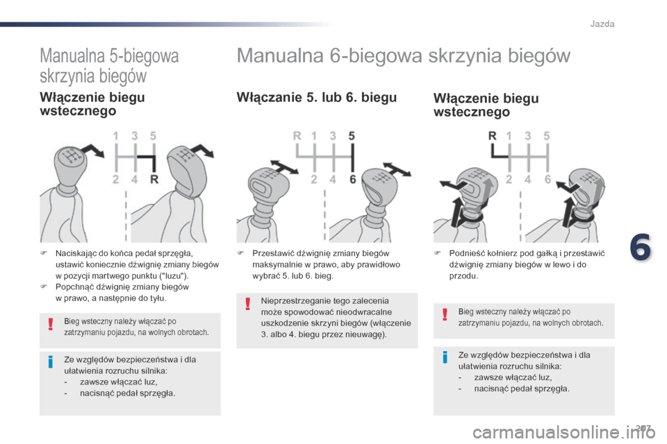 Peugeot Expert VU 2016 Instrukcja Obsługi (in Polish) 207
Expert_pl_Chap06_conduite_ed01-2016
Bieg wsteczny należy włączać po
zatrzymaniu pojazdu, na wolnych obrotach.
Ze względów bezpieczeństwa i dla
u łatwienia rozruchu silnika:
-
z
awsze Peugeot Expert VU 2016 Instrukcja Obsługi (in Polish) 207
Expert_pl_Chap06_conduite_ed01-2016
Bieg wsteczny należy włączać po
zatrzymaniu pojazdu, na wolnych obrotach.
Ze względów bezpieczeństwa i dla
u łatwienia rozruchu silnika:
-
z
awsze