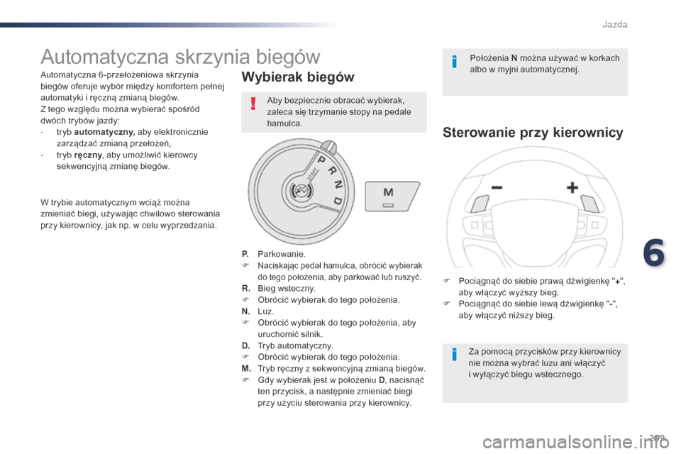 Peugeot Expert VU 2016 Instrukcja Obsługi (in Polish) 209
Expert_pl_Chap06_conduite_ed01-2016
Automatyczna skrzynia biegów
Automatyczna 6 -przełożeniowa skrzynia
biegów oferuje wybór między komfortem pełnej
automatyki i ręczną zmianą biegów Peugeot Expert VU 2016 Instrukcja Obsługi (in Polish) 209
Expert_pl_Chap06_conduite_ed01-2016
Automatyczna skrzynia biegów
Automatyczna 6 -przełożeniowa skrzynia
biegów oferuje wybór między komfortem pełnej
automatyki i ręczną zmianą biegów