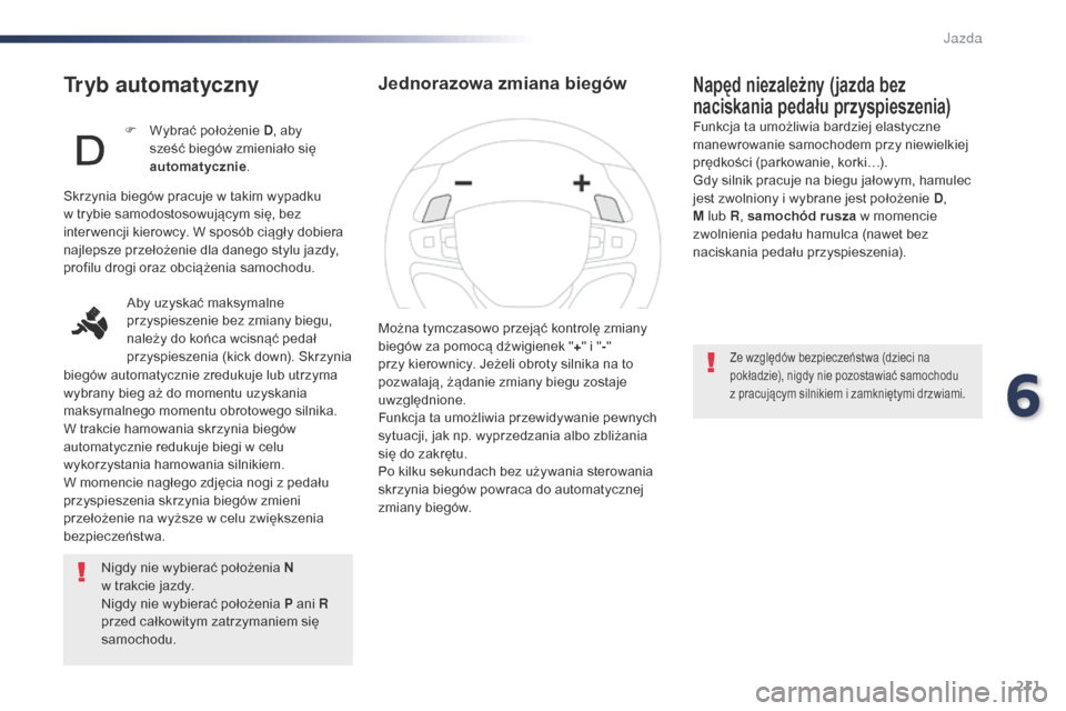 Peugeot Expert VU 2016 Instrukcja Obsługi (in Polish) 211
Expert_pl_Chap06_conduite_ed01-2016
Tryb automatyczny
Nigdy nie wybierać położenia N
w trakcie jazdy.
Nigdy nie wybierać położenia P ani R
przed całkowitym zatrzymaniem się
samochodu.
Peugeot Expert VU 2016 Instrukcja Obsługi (in Polish) 211
Expert_pl_Chap06_conduite_ed01-2016
Tryb automatyczny
Nigdy nie wybierać położenia N
w trakcie jazdy.
Nigdy nie wybierać położenia P ani R
przed całkowitym zatrzymaniem się
samochodu.