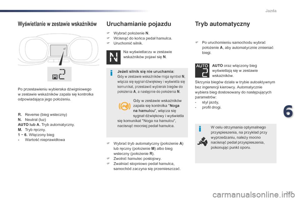 Peugeot Expert VU 2016 Instrukcja Obsługi (in Polish) 215
Expert_pl_Chap06_conduite_ed01-2016
Tryb automatyczny
F Po uruchomieniu samochodu wybrać położenie A, aby automatycznie zmieniać
biegi.
Skrzynia biegów działa w
trybie autoaktywnym
bez Peugeot Expert VU 2016 Instrukcja Obsługi (in Polish) 215
Expert_pl_Chap06_conduite_ed01-2016
Tryb automatyczny
F Po uruchomieniu samochodu wybrać położenie A, aby automatycznie zmieniać
biegi.
Skrzynia biegów działa w
trybie autoaktywnym
bez