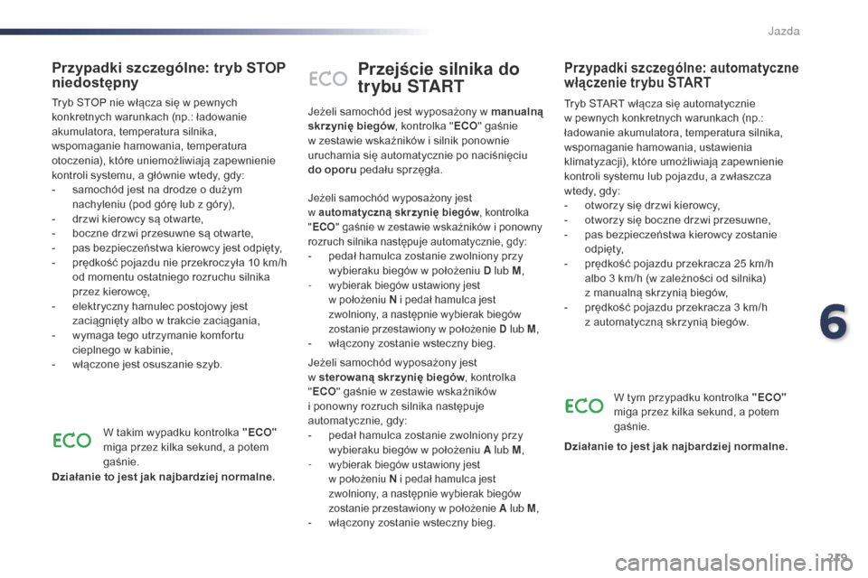 Peugeot Expert VU 2016 Instrukcja Obsługi (in Polish) 219
Expert_pl_Chap06_conduite_ed01-2016
Przejście silnika do
trybu START
Tryb START włącza się automatycznie
w pewnych konkretnych warunkach (np.:
ładowanie akumulatora, temperatura silnika, Peugeot Expert VU 2016 Instrukcja Obsługi (in Polish) 219
Expert_pl_Chap06_conduite_ed01-2016
Przejście silnika do
trybu START
Tryb START włącza się automatycznie
w pewnych konkretnych warunkach (np.:
ładowanie akumulatora, temperatura silnika,
