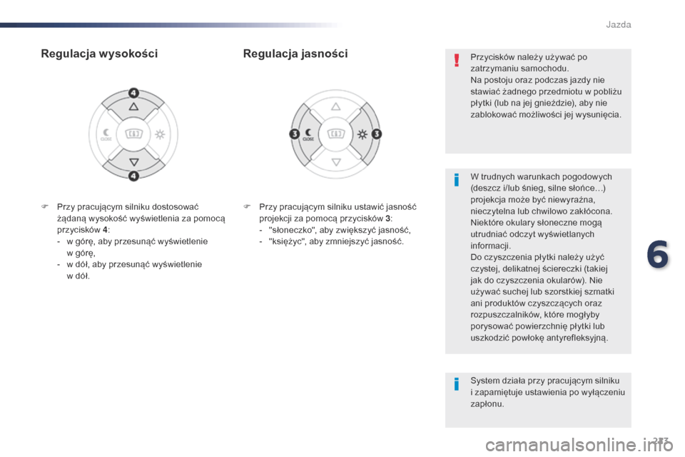 Peugeot Expert VU 2016 Instrukcja Obsługi (in Polish) 223
Expert_pl_Chap06_conduite_ed01-2016
F Przy pracującym silniku ustawić jasność projekcji za pomocą przycisków 3 :
-
"
słoneczko", aby zwiększyć jasność,
-
"
księżyc", aby zmniejs Peugeot Expert VU 2016 Instrukcja Obsługi (in Polish) 223
Expert_pl_Chap06_conduite_ed01-2016
F Przy pracującym silniku ustawić jasność projekcji za pomocą przycisków 3 :
-
"
słoneczko", aby zwiększyć jasność,
-
"
księżyc", aby zmniejs