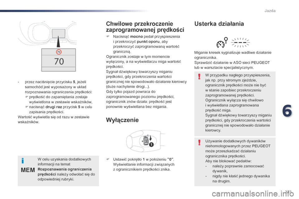 Peugeot Expert VU 2016 Instrukcja Obsługi (in Polish) 231
MEM
Expert_pl_Chap06_conduite_ed01-2016
W przypadku nagłego przyspieszenia,
jak np. przy stromym zjeździe,
ogranicznik prędkości może nie być
w stanie zapobiec przekroczeniu
zaprogramow Peugeot Expert VU 2016 Instrukcja Obsługi (in Polish) 231
MEM
Expert_pl_Chap06_conduite_ed01-2016
W przypadku nagłego przyspieszenia,
jak np. przy stromym zjeździe,
ogranicznik prędkości może nie być
w stanie zapobiec przekroczeniu
zaprogramow
