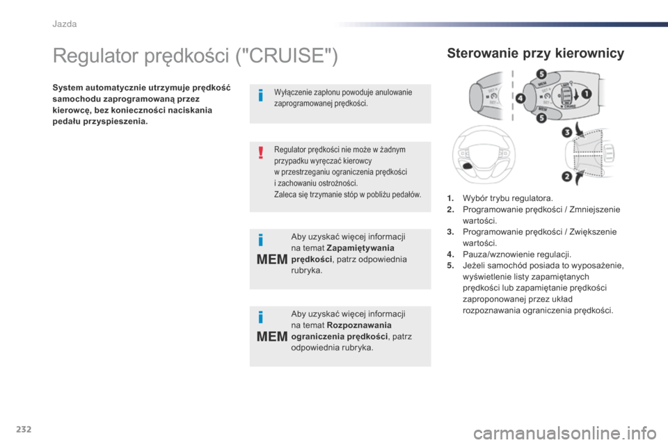 Peugeot Expert VU 2016 Instrukcja Obsługi (in Polish) 232
MEM
MEM
Expert_pl_Chap06_conduite_ed01-2016
Regulator prędkości ("CRUISE")
System automatycznie utrzymuje prędkość
samochodu zaprogramowaną przez
kierowcę, bez konieczności naciskania
p Peugeot Expert VU 2016 Instrukcja Obsługi (in Polish) 232
MEM
MEM
Expert_pl_Chap06_conduite_ed01-2016
Regulator prędkości ("CRUISE")
System automatycznie utrzymuje prędkość
samochodu zaprogramowaną przez
kierowcę, bez konieczności naciskania
p