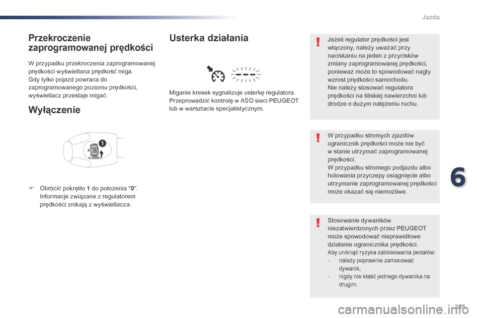 Peugeot Expert VU 2016 Instrukcja Obsługi (in Polish) 235
Expert_pl_Chap06_conduite_ed01-2016
Przekroczenie
zaprogramowanej prędkości
W przypadku przekroczenia zaprogramowanej
prędkości wyświetlana prędkość miga.
Gdy tylko pojazd powraca do
za Peugeot Expert VU 2016 Instrukcja Obsługi (in Polish) 235
Expert_pl_Chap06_conduite_ed01-2016
Przekroczenie
zaprogramowanej prędkości
W przypadku przekroczenia zaprogramowanej
prędkości wyświetlana prędkość miga.
Gdy tylko pojazd powraca do
za