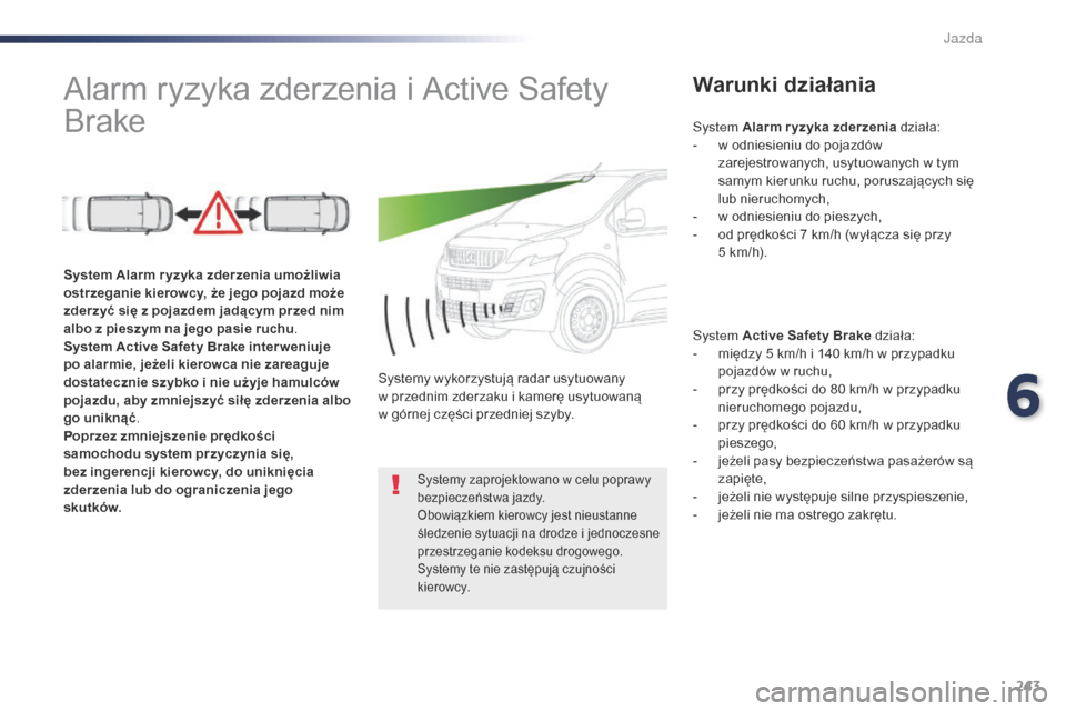 Peugeot Expert VU 2016 Instrukcja Obsługi (in Polish) 243
Expert_pl_Chap06_conduite_ed01-2016
Alarm ryzyka zderzenia i Active Safety
B rakeWarunki działania
System Active Safety Brake działa:
-
m iędzy 5 km/h i 140 km/h w przypadku
pojazdów w ruch Peugeot Expert VU 2016 Instrukcja Obsługi (in Polish) 243
Expert_pl_Chap06_conduite_ed01-2016
Alarm ryzyka zderzenia i Active Safety
B rakeWarunki działania
System Active Safety Brake działa:
-
m iędzy 5 km/h i 140 km/h w przypadku
pojazdów w ruch