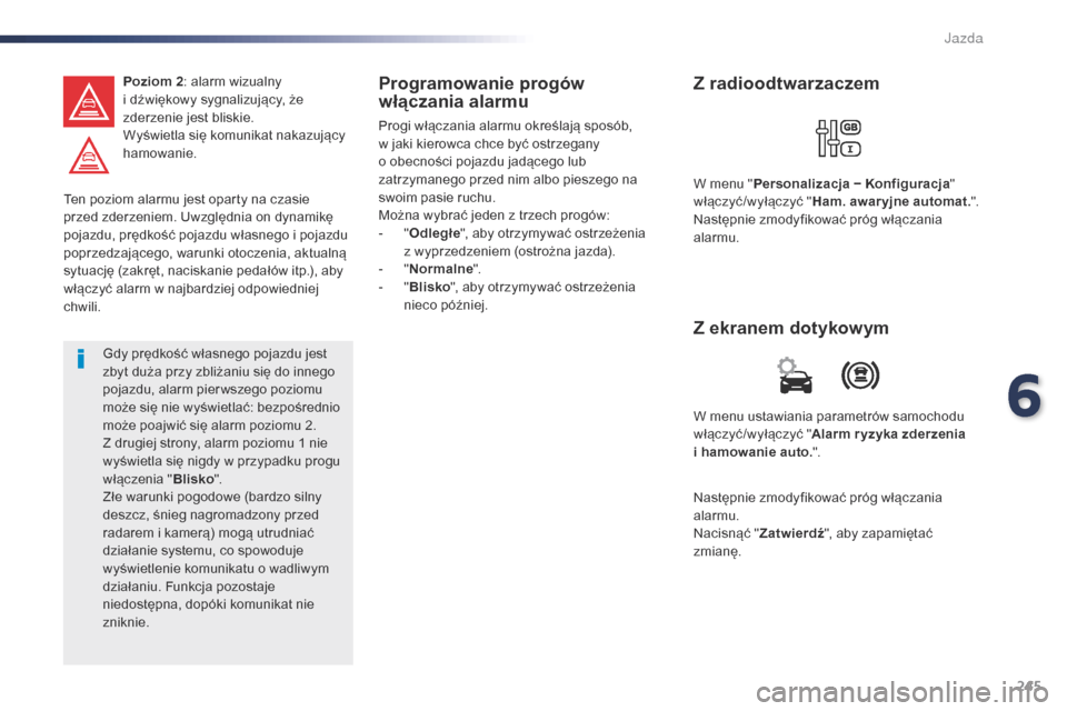 Peugeot Expert VU 2016 Instrukcja Obsługi (in Polish) 245
Expert_pl_Chap06_conduite_ed01-2016
Ten poziom alarmu jest oparty na czasie
przed zderzeniem. Uwzględnia on dynamikę
pojazdu, prędkość pojazdu własnego i pojazdu
poprzedzającego, warunki Peugeot Expert VU 2016 Instrukcja Obsługi (in Polish) 245
Expert_pl_Chap06_conduite_ed01-2016
Ten poziom alarmu jest oparty na czasie
przed zderzeniem. Uwzględnia on dynamikę
pojazdu, prędkość pojazdu własnego i pojazdu
poprzedzajÄ…cego, warunki