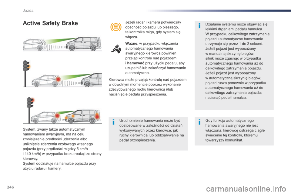 Peugeot Expert VU 2016 Instrukcja Obsługi (in Polish) 246
Expert_pl_Chap06_conduite_ed01-2016
System, zwany także automatycznym
hamowaniem awaryjnym, ma na celu
zmniejszenie prędkości uderzenia albo
uniknięcie zderzenia czołowego własnego
pojaz Peugeot Expert VU 2016 Instrukcja Obsługi (in Polish) 246
Expert_pl_Chap06_conduite_ed01-2016
System, zwany także automatycznym
hamowaniem awaryjnym, ma na celu
zmniejszenie prędkości uderzenia albo
uniknięcie zderzenia czołowego własnego
pojaz
