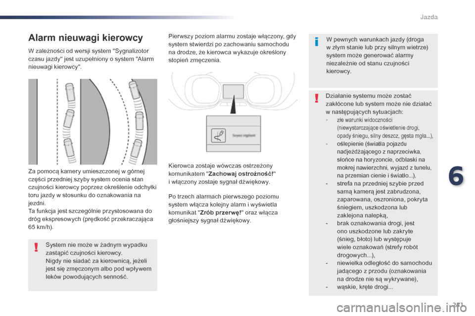 Peugeot Expert VU 2016 Instrukcja Obsługi (in Polish) 251
Expert_pl_Chap06_conduite_ed01-2016
Za pomocą kamery umieszczonej w górnej
c zęści przedniej szyby system ocenia stan
czujności kierowcy poprzez określenie odchyłki
toru jazdy w
stosun Peugeot Expert VU 2016 Instrukcja Obsługi (in Polish) 251
Expert_pl_Chap06_conduite_ed01-2016
Za pomocą kamery umieszczonej w górnej
c zęści przedniej szyby system ocenia stan
czujności kierowcy poprzez określenie odchyłki
toru jazdy w
stosun