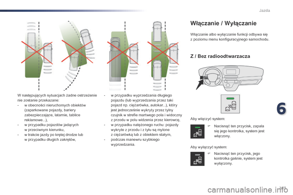 Peugeot Expert VU 2016 Instrukcja Obsługi (in Polish) 253
Expert_pl_Chap06_conduite_ed01-2016
W następujących sytuacjach żadne ostrzeżenie
nie zostanie przekazane:
-
w o
becności nieruchomych obiektów
(zaparkowane pojazdy, bariery
zabezpieczaj Peugeot Expert VU 2016 Instrukcja Obsługi (in Polish) 253
Expert_pl_Chap06_conduite_ed01-2016
W następujących sytuacjach żadne ostrzeżenie
nie zostanie przekazane:
-
w o
becności nieruchomych obiektów
(zaparkowane pojazdy, bariery
zabezpieczaj