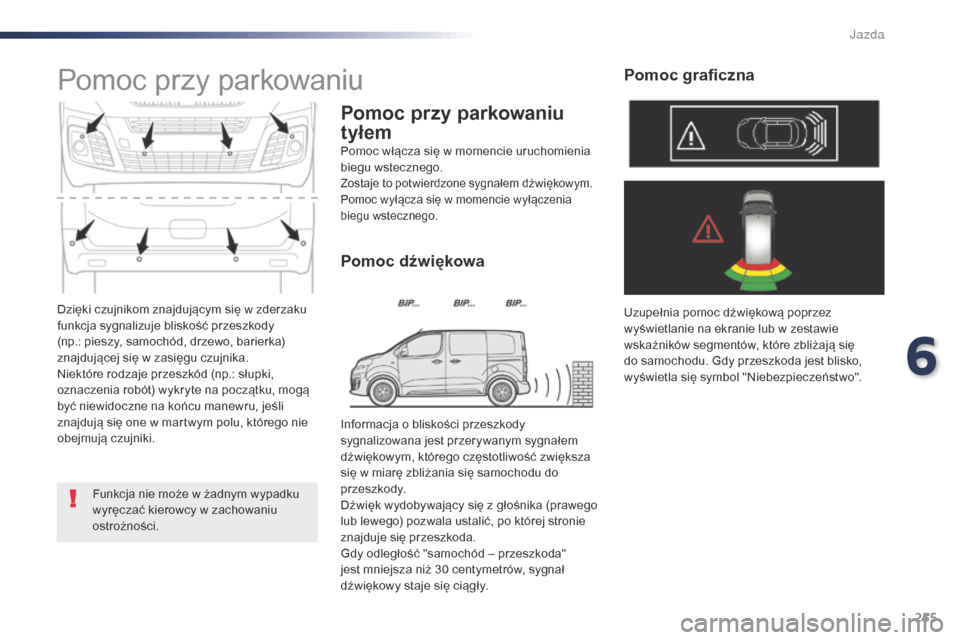 Peugeot Expert VU 2016 Instrukcja Obsługi (in Polish) 255
Expert_pl_Chap06_conduite_ed01-2016
Dzięki czujnikom znajdującym się w zderzaku
funkcja sygnalizuje bliskość przeszkody
(np.: pieszy, samochód, drzewo, barierka)
znajdującej się w zasi Peugeot Expert VU 2016 Instrukcja Obsługi (in Polish) 255
Expert_pl_Chap06_conduite_ed01-2016
Dzięki czujnikom znajdującym się w zderzaku
funkcja sygnalizuje bliskość przeszkody
(np.: pieszy, samochód, drzewo, barierka)
znajdującej się w zasi