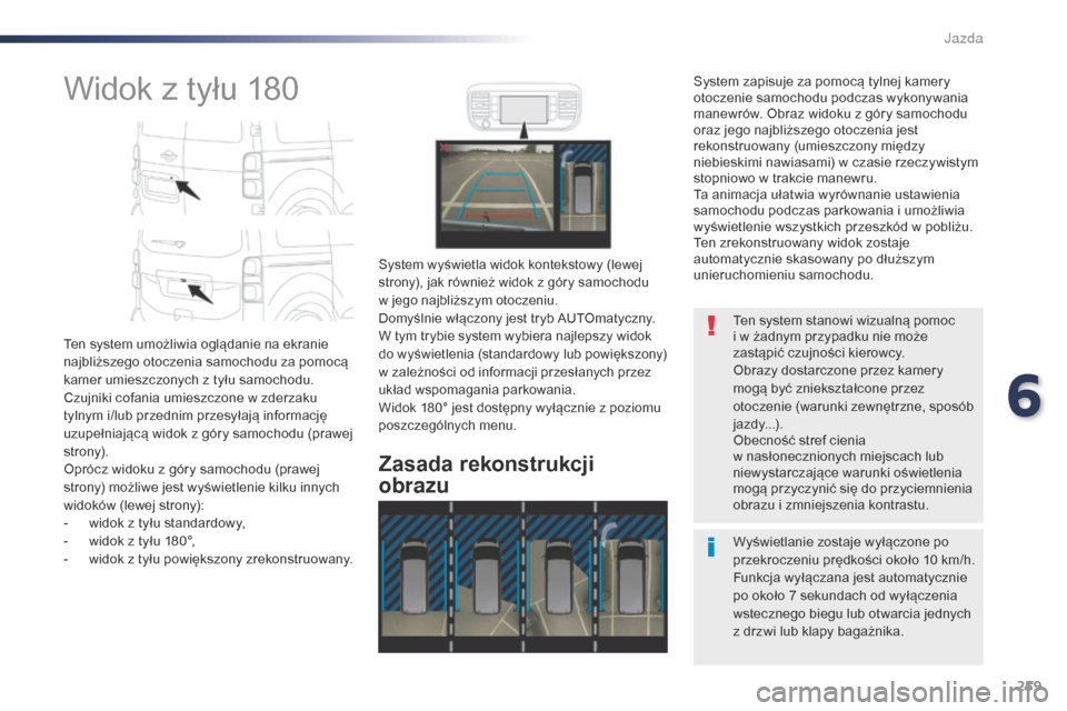 Peugeot Expert VU 2016 Instrukcja Obsługi (in Polish) 259
Expert_pl_Chap06_conduite_ed01-2016
Widok z tyłu 180
Ten system umożliwia oglądanie na ekranie
najbliższego otoczenia samochodu za pomocą
kamer umieszczonych z tyłu samochodu.
Czujniki c Peugeot Expert VU 2016 Instrukcja Obsługi (in Polish) 259
Expert_pl_Chap06_conduite_ed01-2016
Widok z tyłu 180
Ten system umożliwia oglądanie na ekranie
najbliższego otoczenia samochodu za pomocą
kamer umieszczonych z tyłu samochodu.
Czujniki c