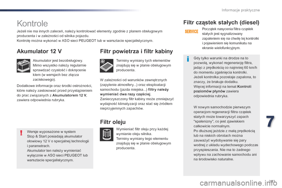 Peugeot Expert VU 2016 Instrukcja Obsługi (in Polish) 281
Expert_pl_Chap07_info-pratiques_ed01-2016
Kontrole
Akumulator 12 V
Akumulator jest bezobsługowy.
Mimo wszystko należy regularnie
sprawdzać czystość i dokręcenie
klem (w wersjach bez złą Peugeot Expert VU 2016 Instrukcja Obsługi (in Polish) 281
Expert_pl_Chap07_info-pratiques_ed01-2016
Kontrole
Akumulator 12 V
Akumulator jest bezobsługowy.
Mimo wszystko należy regularnie
sprawdzać czystość i dokręcenie
klem (w wersjach bez złą