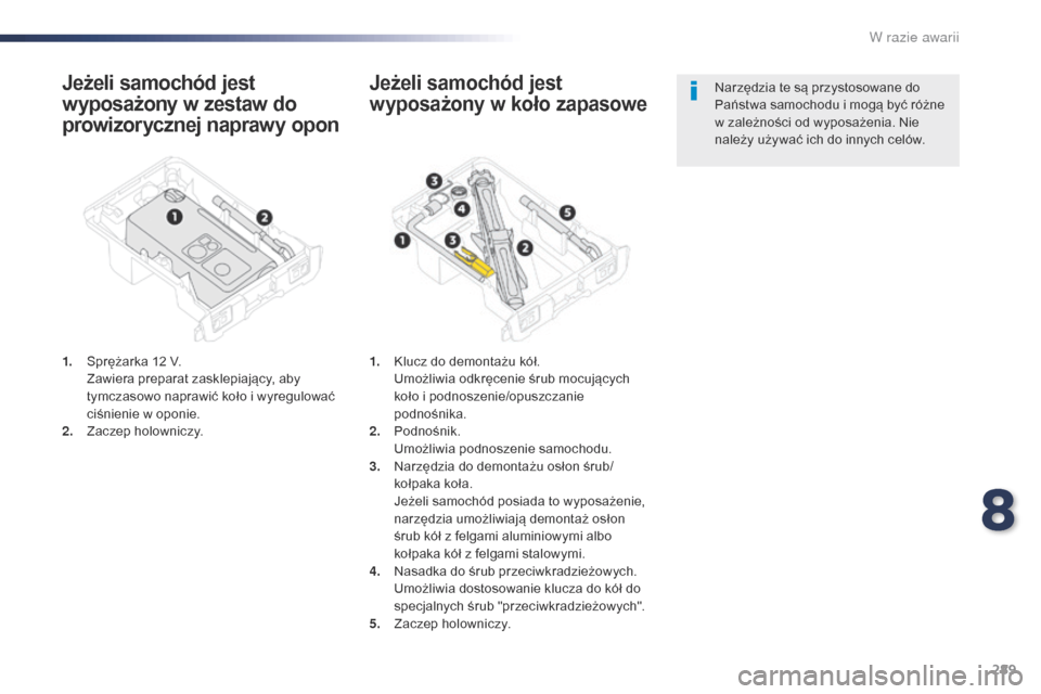 Peugeot Expert VU 2016 Instrukcja Obsługi (in Polish) 289
Expert_pl_Chap08_En-cas-de-panne_ed01-2016
Jeżeli samochód jest
wyposażony w zestaw do
prowizorycznej naprawy opon
1. Sprężarka 12 V. Zawiera preparat zasklepiający, aby
tymczasowo napraw Peugeot Expert VU 2016 Instrukcja Obsługi (in Polish) 289
Expert_pl_Chap08_En-cas-de-panne_ed01-2016
Jeżeli samochód jest
wyposażony w zestaw do
prowizorycznej naprawy opon
1. Sprężarka 12 V. Zawiera preparat zasklepiający, aby
tymczasowo napraw