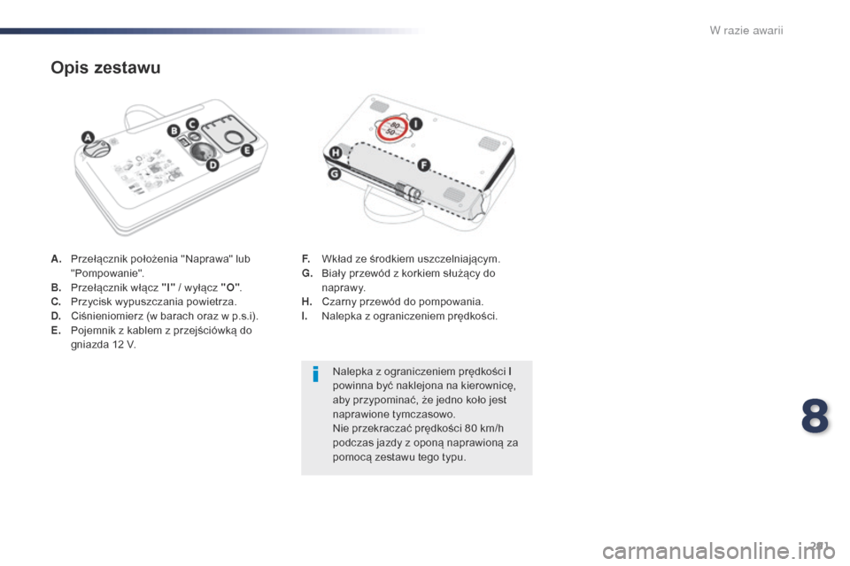 Peugeot Expert VU 2016 Instrukcja Obsługi (in Polish) 291
Expert_pl_Chap08_En-cas-de-panne_ed01-2016
A. Przełącznik położenia "Naprawa" lub "Pompowanie".
B.
P
rzełącznik włącz "I" / wyłącz "O".
C.
P
rzycisk wypuszczania powietrza.
D.
C
i Peugeot Expert VU 2016 Instrukcja Obsługi (in Polish) 291
Expert_pl_Chap08_En-cas-de-panne_ed01-2016
A. Przełącznik położenia "Naprawa" lub "Pompowanie".
B.
P
rzełącznik włącz "I" / wyłącz "O".
C.
P
rzycisk wypuszczania powietrza.
D.
C
i