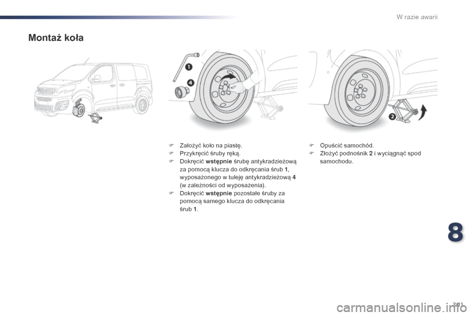 Peugeot Expert VU 2016 Instrukcja Obsługi (in Polish) 301
Expert_pl_Chap08_En-cas-de-panne_ed01-2016
Montaż koła
F Założyć koło na piastę.
F P rzykręcić śruby ręką.
F
Do
kręcić wstępnie śrubę antykradzieżową
za pomocą klucza do o Peugeot Expert VU 2016 Instrukcja Obsługi (in Polish) 301
Expert_pl_Chap08_En-cas-de-panne_ed01-2016
Montaż koła
F Założyć koło na piastę.
F P rzykręcić śruby ręką.
F
Do
kręcić wstępnie śrubę antykradzieżową
za pomocą klucza do o