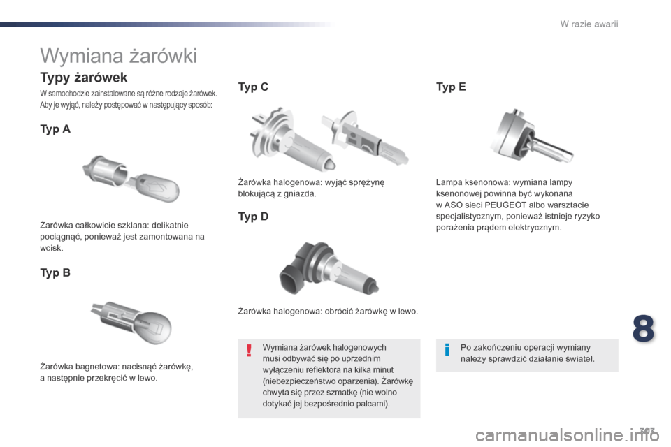 Peugeot Expert VU 2016 Instrukcja Obsługi (in Polish) 303
Expert_pl_Chap08_En-cas-de-panne_ed01-2016
Wymiana żarówki
Żarówka halogenowa: obrócić żarówkę w lewo.
Typ A
Żarówka bagnetowa: nacisnąć żarówkę,
a następnie przekręcić w lewo Peugeot Expert VU 2016 Instrukcja Obsługi (in Polish) 303
Expert_pl_Chap08_En-cas-de-panne_ed01-2016
Wymiana żarówki
Żarówka halogenowa: obrócić żarówkę w lewo.
Typ A
Żarówka bagnetowa: nacisnąć żarówkę,
a następnie przekręcić w lewo