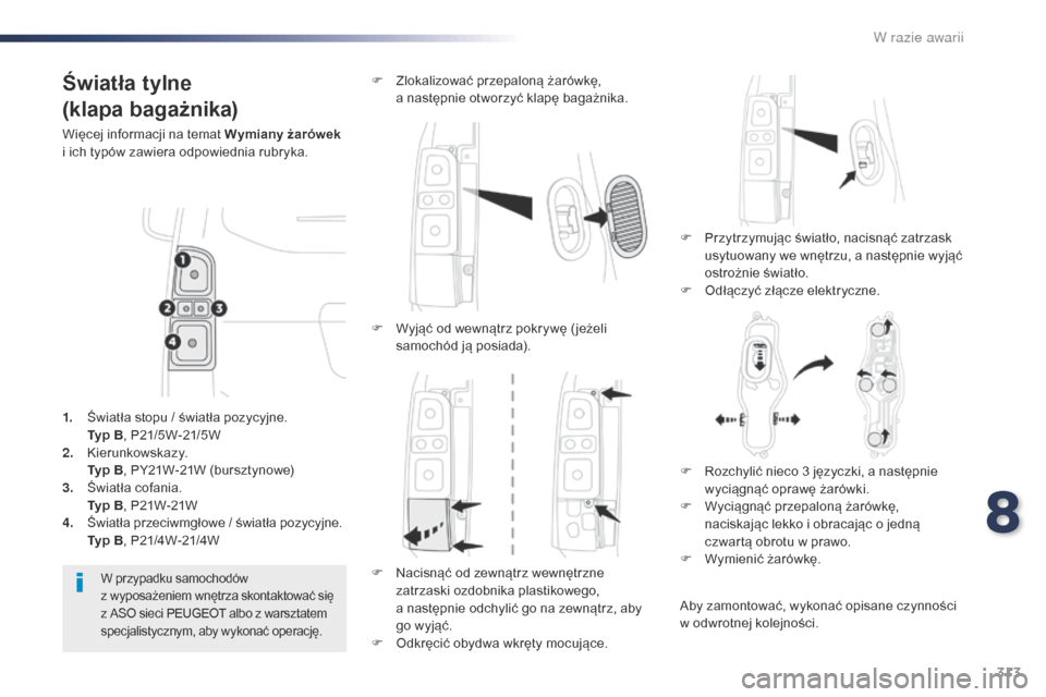 Peugeot Expert VU 2016 Instrukcja Obsługi (in Polish) 313
Expert_pl_Chap08_En-cas-de-panne_ed01-2016
Światła tylne
(klapa bagażnika)
Więcej informacji na temat Wymiany żarówek
i ich typów zawiera odpowiednia rubryka.
F
P
rzytrzymując światł Peugeot Expert VU 2016 Instrukcja Obsługi (in Polish) 313
Expert_pl_Chap08_En-cas-de-panne_ed01-2016
Światła tylne
(klapa bagażnika)
Więcej informacji na temat Wymiany żarówek
i ich typów zawiera odpowiednia rubryka.
F
P
rzytrzymując światł