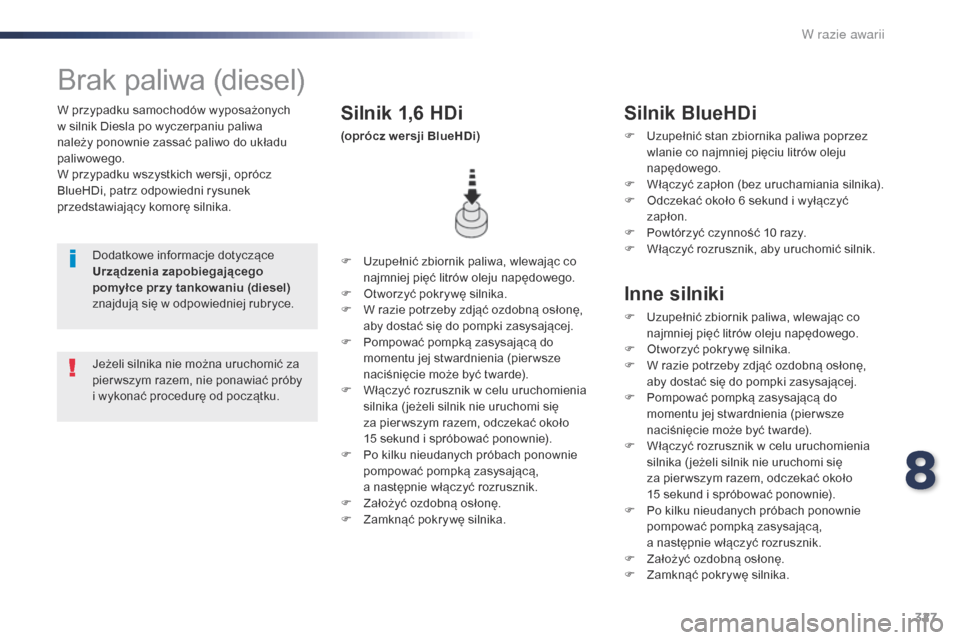 Peugeot Expert VU 2016 Instrukcja Obsługi (in Polish) 327
Expert_pl_Chap08_En-cas-de-panne_ed01-2016
W przypadku samochodów wyposażonych
w silnik Diesla po wyczerpaniu paliwa
należy ponownie zassać paliwo do układu
paliwowego.
W przypadku wszystk Peugeot Expert VU 2016 Instrukcja Obsługi (in Polish) 327
Expert_pl_Chap08_En-cas-de-panne_ed01-2016
W przypadku samochodów wyposażonych
w silnik Diesla po wyczerpaniu paliwa
należy ponownie zassać paliwo do układu
paliwowego.
W przypadku wszystk