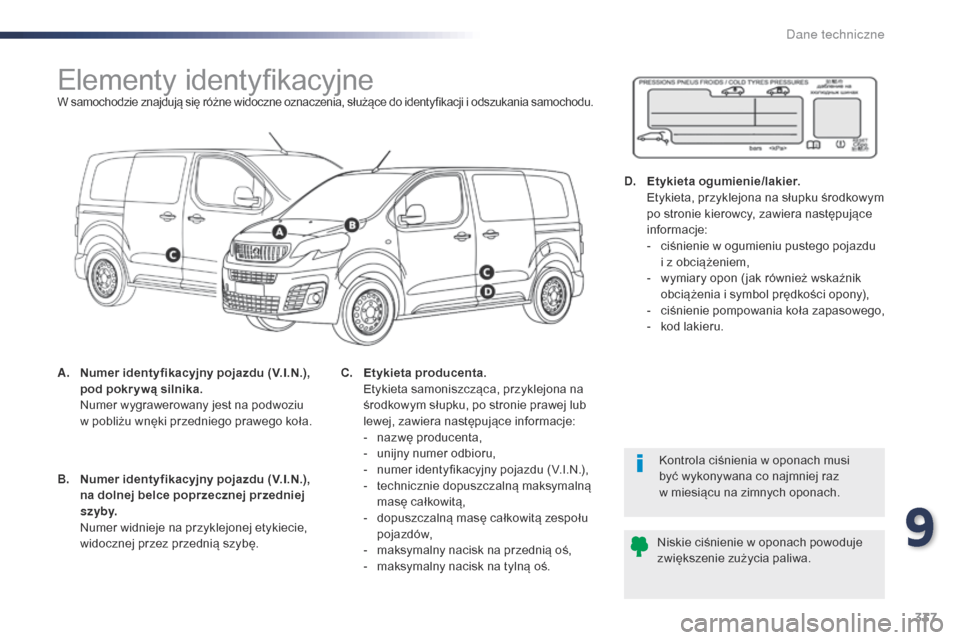 Peugeot Expert VU 2016 Instrukcja Obsługi (in Polish) 337
Expert_pl_Chap09_caracteristiques-techniques_ed01-2016
Elementy identyfikacyjneW samochodzie znajdują się różne widoczne oznaczenia, służące do identyfikacji i odszukania samochodu.
A. Nume Peugeot Expert VU 2016 Instrukcja Obsługi (in Polish) 337
Expert_pl_Chap09_caracteristiques-techniques_ed01-2016
Elementy identyfikacyjneW samochodzie znajdują się różne widoczne oznaczenia, służące do identyfikacji i odszukania samochodu.
A. Nume