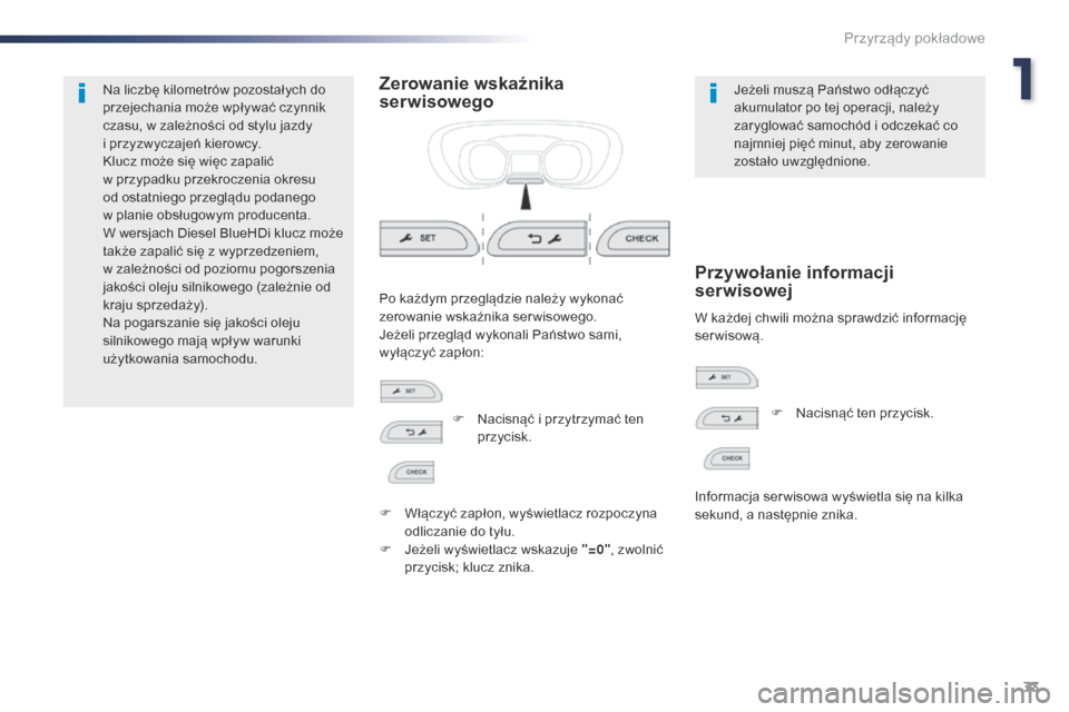 Peugeot Expert VU 2016 Instrukcja Obsługi (in Polish) 33
Expert_pl_Chap01_instruments-de-bord_ed01-2016
Na liczbę kilometrów pozostałych do
przejechania może wpływać czynnik
czasu, w zależności od stylu jazdy
i przyzwyczajeń kierowcy.
Klucz Peugeot Expert VU 2016 Instrukcja Obsługi (in Polish) 33
Expert_pl_Chap01_instruments-de-bord_ed01-2016
Na liczbę kilometrów pozostałych do
przejechania może wpływać czynnik
czasu, w zależności od stylu jazdy
i przyzwyczajeń kierowcy.
Klucz