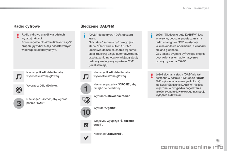 Peugeot Expert VU 2016 Instrukcja Obsługi (in Polish) 397
1
10
3
Expert_pl_Chap10b_NAC-1_ed01-2016
Wybrać źródło dźwięku. Nacisnąć Radio Media , aby
wyświetlić stronę główną.
Nacisnąć " Pasmo", aby wybrać
pasmo " DAB". Nacisnąć
Radi Peugeot Expert VU 2016 Instrukcja Obsługi (in Polish) 397
1
10
3
Expert_pl_Chap10b_NAC-1_ed01-2016
Wybrać źródło dźwięku. Nacisnąć Radio Media , aby
wyświetlić stronę główną.
Nacisnąć " Pasmo", aby wybrać
pasmo " DAB". Nacisnąć
Radi