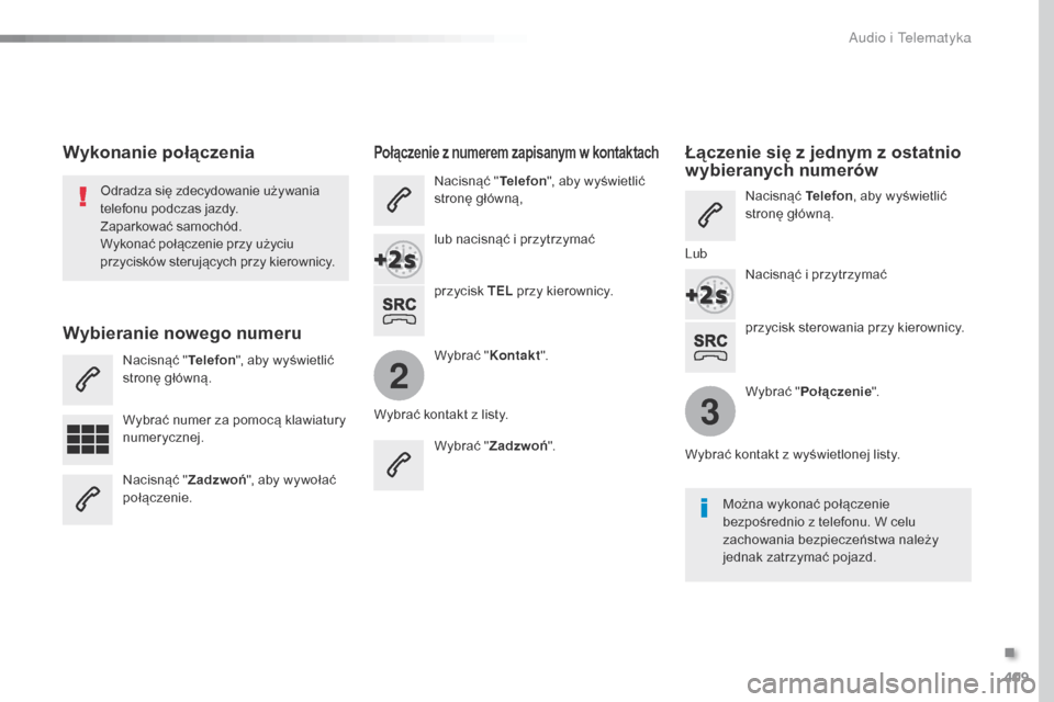 Peugeot Expert VU 2016 Instrukcja Obsługi (in Polish) 409
2
3
Expert_pl_Chap10b_NAC-1_ed01-2016
przycisk sterowania przy kierownicy.
Odradza się zdecydowanie używania
telefonu podczas jazdy.
Zaparkować samochód.
Wykonać połączenie przy użyciu
p Peugeot Expert VU 2016 Instrukcja Obsługi (in Polish) 409
2
3
Expert_pl_Chap10b_NAC-1_ed01-2016
przycisk sterowania przy kierownicy.
Odradza się zdecydowanie używania
telefonu podczas jazdy.
Zaparkować samochód.
Wykonać połączenie przy użyciu
p
