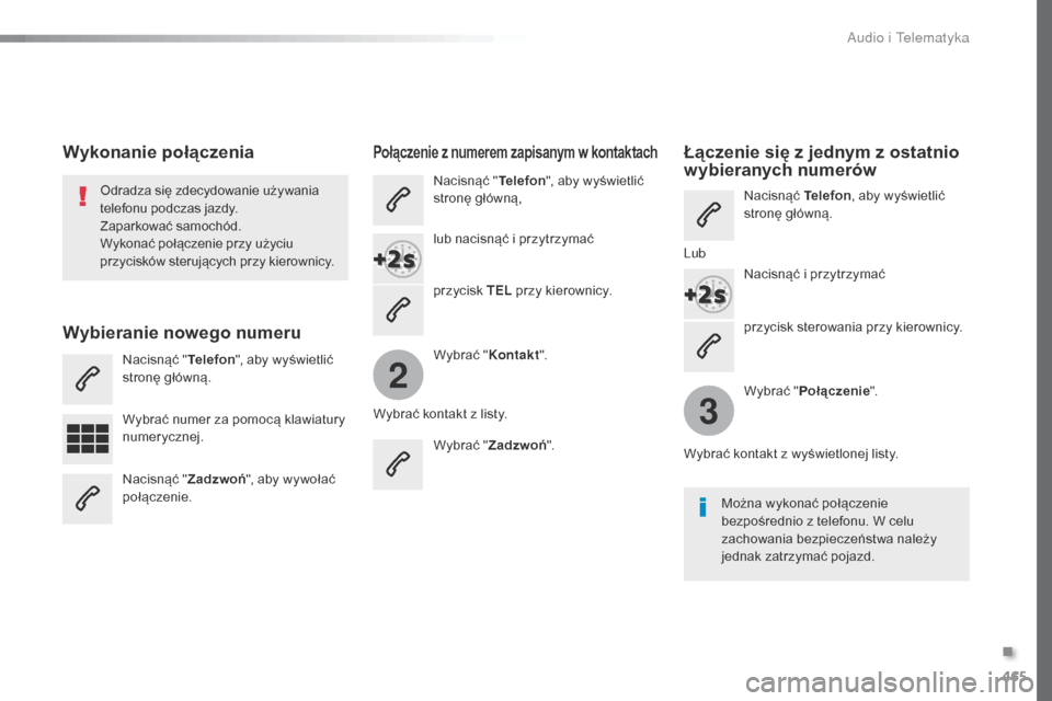 Peugeot Expert VU 2016 Instrukcja Obsługi (in Polish) 465
2
3
Expert_pl_Chap10c_RCC-1_ed01-2016
przycisk sterowania przy kierownicy.
Odradza się zdecydowanie używania
telefonu podczas jazdy.
Zaparkować samochód.
Wykonać połączenie przy użyciu
p Peugeot Expert VU 2016 Instrukcja Obsługi (in Polish) 465
2
3
Expert_pl_Chap10c_RCC-1_ed01-2016
przycisk sterowania przy kierownicy.
Odradza się zdecydowanie używania
telefonu podczas jazdy.
Zaparkować samochód.
Wykonać połączenie przy użyciu
p