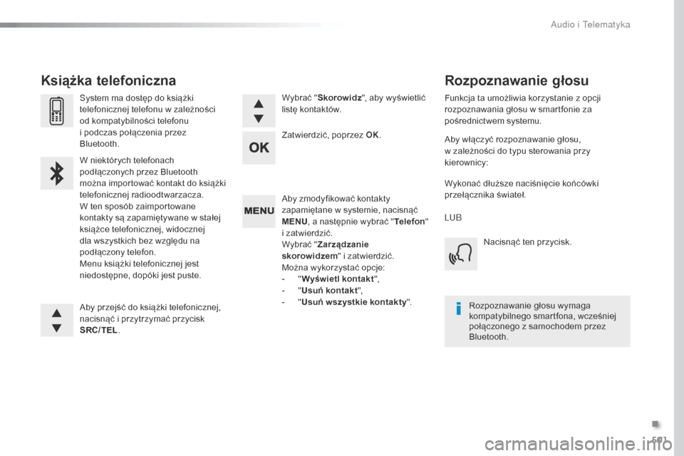 Peugeot Expert VU 2016 Instrukcja Obsługi (in Polish) 501
Expert_pl_Chap10d_RD6_ed01-2016
Aby zmodyfikować kontakty
zapamiętane w systemie, nacisnąć
MENU, a następnie wybrać " Telefon"
i zatwierdzić.
Wybrać " Zarządzanie
skorowidzem " i zatw Peugeot Expert VU 2016 Instrukcja Obsługi (in Polish) 501
Expert_pl_Chap10d_RD6_ed01-2016
Aby zmodyfikować kontakty
zapamiętane w systemie, nacisnąć
MENU, a następnie wybrać " Telefon"
i zatwierdzić.
Wybrać " Zarządzanie
skorowidzem " i zatw