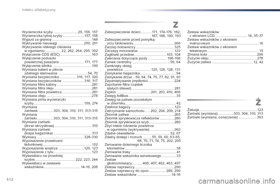 Peugeot Expert VU 2016 Instrukcja Obsługi (in Polish) 512
Expert_pl_Chap11_index-alpha_ed01-2016
Wycieraczka szyby .........................29, 156, 157
Wycieraczka tylnej szyby...................... 157, 15 8
Wyjazd za granicę
....................... Peugeot Expert VU 2016 Instrukcja Obsługi (in Polish) 512
Expert_pl_Chap11_index-alpha_ed01-2016
Wycieraczka szyby .........................29, 156, 157
Wycieraczka tylnej szyby...................... 157, 15 8
Wyjazd za granicę
.......................
