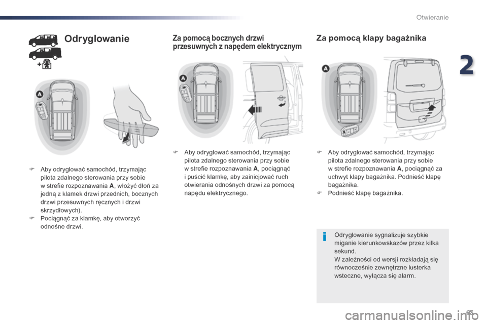 Peugeot Expert VU 2016 Instrukcja Obsługi (in Polish) 63
Expert_pl_Chap02_ouvertures_ed01-2016
Odryglowanie
F Aby odryglować samochód, trzymając pilota zdalnego sterowania przy sobie
w
strefie rozpoznawania A , włożyć dłoń za
jedną z klamek Peugeot Expert VU 2016 Instrukcja Obsługi (in Polish) 63
Expert_pl_Chap02_ouvertures_ed01-2016
Odryglowanie
F Aby odryglować samochód, trzymając pilota zdalnego sterowania przy sobie
w
strefie rozpoznawania A , włożyć dłoń za
jedną z klamek