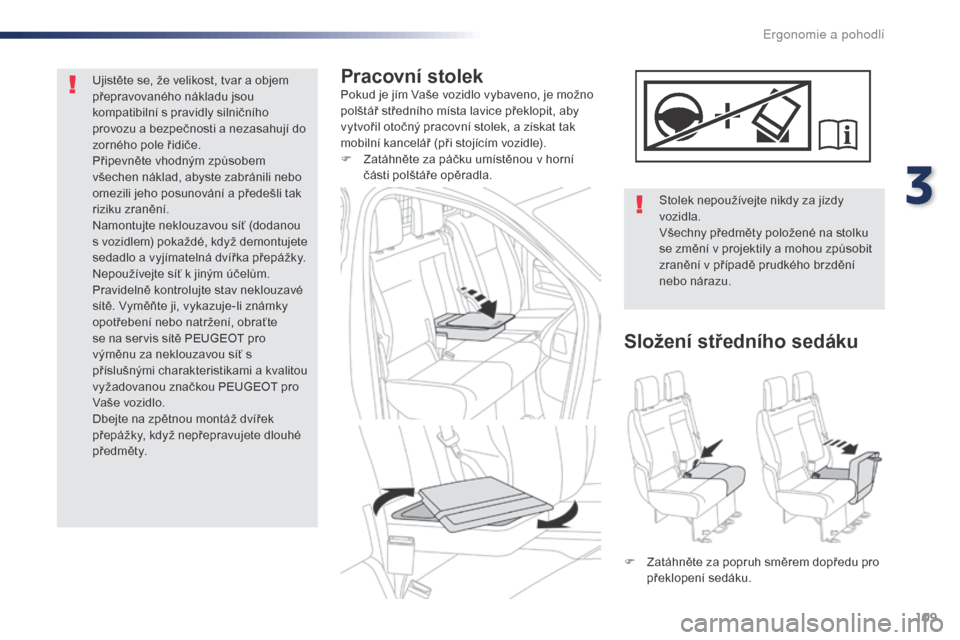 Peugeot Expert VU 2016 Návod k obsluze (in Czech) 109
Expert_cs_Chap03_ergonomie-et-confort_ed01-2016
Pracovní stolekPokud je jím Vaše vozidlo vybaveno, je možno
polštář středního místa lavice překlopit, aby
vytvořil otočný pracovní Peugeot Expert VU 2016 Návod k obsluze (in Czech) 109
Expert_cs_Chap03_ergonomie-et-confort_ed01-2016
Pracovní stolekPokud je jím Vaše vozidlo vybaveno, je možno
polštář středního místa lavice překlopit, aby
vytvořil otočný pracovní