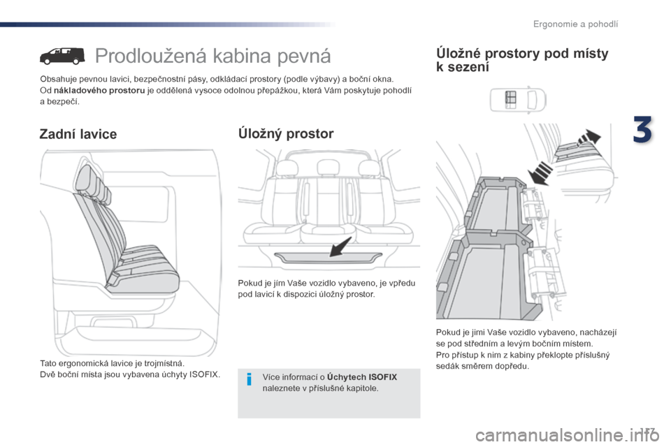 Peugeot Expert VU 2016 Návod k obsluze (in Czech) 117
Expert_cs_Chap03_ergonomie-et-confort_ed01-2016
Prodloužená kabina pevná
Obsahuje pevnou lavici, bezpečnostní pásy, odkládací prostory (podle výbavy) a boční okna.
Od nákladového pros Peugeot Expert VU 2016 Návod k obsluze (in Czech) 117
Expert_cs_Chap03_ergonomie-et-confort_ed01-2016
Prodloužená kabina pevná
Obsahuje pevnou lavici, bezpečnostní pásy, odkládací prostory (podle výbavy) a boční okna.
Od nákladového pros