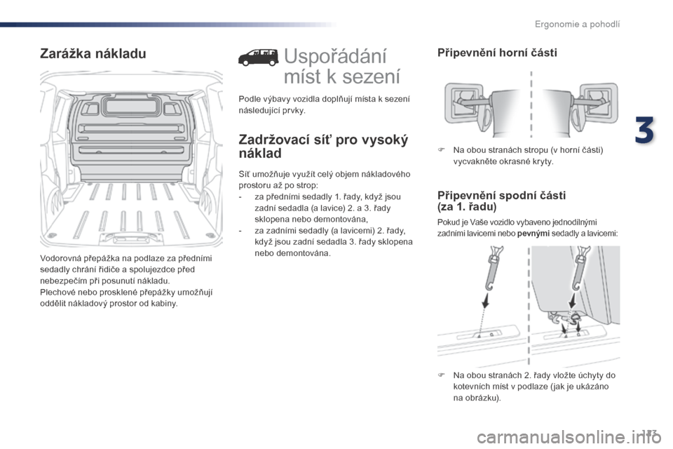 Peugeot Expert VU 2016 Návod k obsluze (in Czech) 123
Expert_cs_Chap03_ergonomie-et-confort_ed01-2016
Zarážka nákladu
Vodorovná přepážka na podlaze za předními
sedadly chrání řidiče a spolujezdce před
nebezpečím při posunutí nákl Peugeot Expert VU 2016 Návod k obsluze (in Czech) 123
Expert_cs_Chap03_ergonomie-et-confort_ed01-2016
Zarážka nákladu
Vodorovná přepážka na podlaze za předními
sedadly chrání řidiče a spolujezdce před
nebezpečím při posunutí nákl
