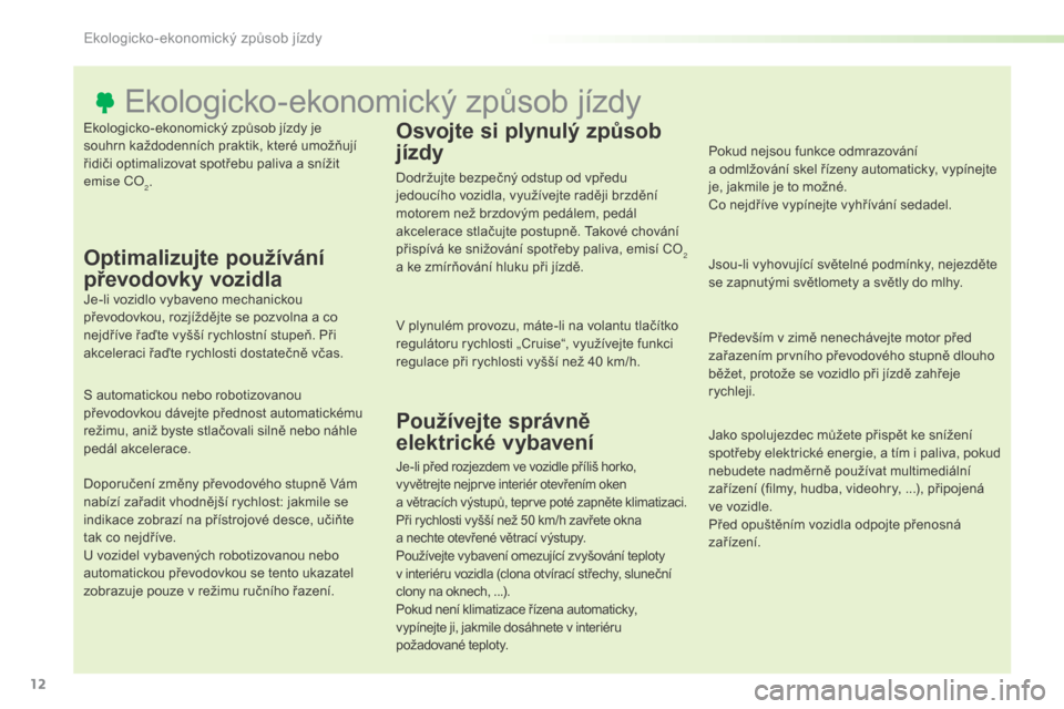 Peugeot Expert VU 2016 Návod k obsluze (in Czech) 12
Expert_cs_Chap00c_eco-conduite_ed01-2016
Ekologicko-ekonomický způsob jízdy je
souhrn každodenních praktik, které umožňují
řidiči optimalizovat spotřebu paliva a snížit
emise
CO
Peugeot Expert VU 2016 Návod k obsluze (in Czech) 12
Expert_cs_Chap00c_eco-conduite_ed01-2016
Ekologicko-ekonomický způsob jízdy je
souhrn každodenních praktik, které umožňují
řidiči optimalizovat spotřebu paliva a snížit
emise
CO