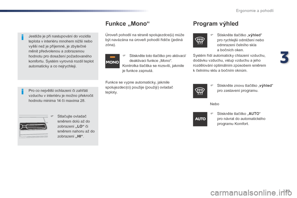 Peugeot Expert VU 2016 Návod k obsluze (in Czech) 129
Expert_cs_Chap03_ergonomie-et-confort_ed01-2016
Program výhled
F Stiskněte tlačítko „výhled“
pro rychlejší odmlžení nebo
odmrazení čelního skla
a
bočních oken.
F
S
tiskn Peugeot Expert VU 2016 Návod k obsluze (in Czech) 129
Expert_cs_Chap03_ergonomie-et-confort_ed01-2016
Program výhled
F Stiskněte tlačítko „výhled“
pro rychlejší odmlžení nebo
odmrazení čelního skla
a
bočních oken.
F
S
tiskn