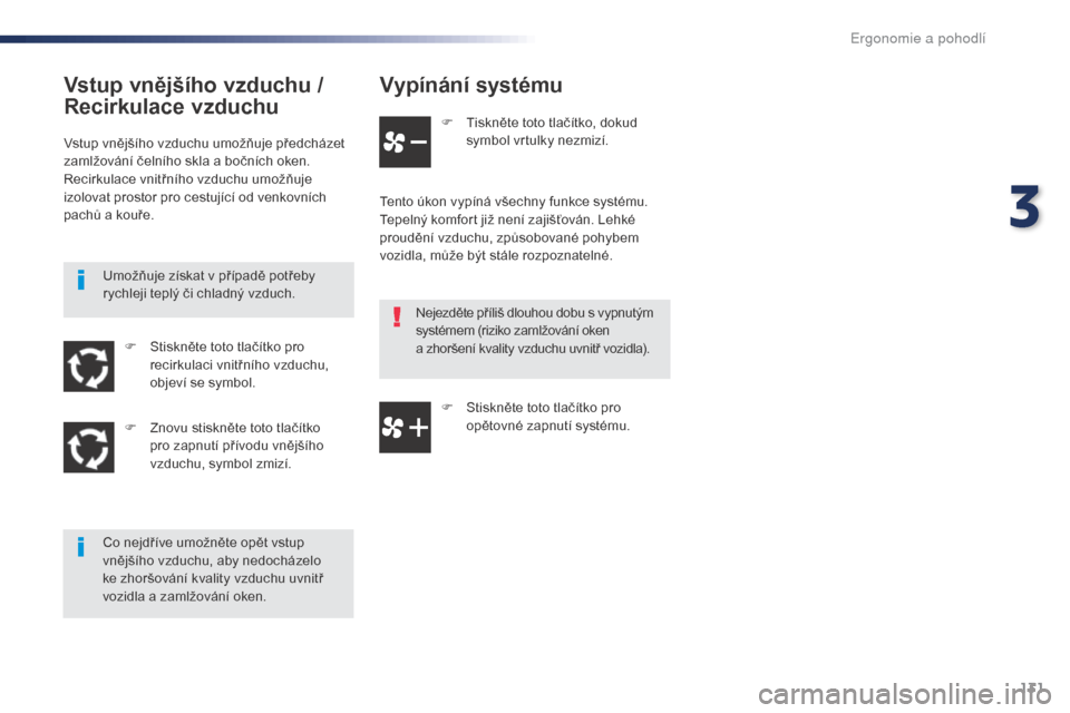Peugeot Expert VU 2016 Návod k obsluze (in Czech) 131
Expert_cs_Chap03_ergonomie-et-confort_ed01-2016
Vypínání systému
F Tiskněte toto tlačítko, dokud symbol vrtulky nezmizí.
Tento úkon vypíná všechny funkce systému.
Tepelný komfort ji Peugeot Expert VU 2016 Návod k obsluze (in Czech) 131
Expert_cs_Chap03_ergonomie-et-confort_ed01-2016
Vypínání systému
F Tiskněte toto tlačítko, dokud symbol vrtulky nezmizí.
Tento úkon vypíná všechny funkce systému.
Tepelný komfort ji