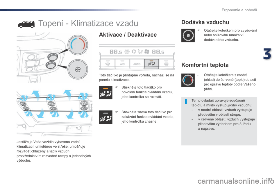 Peugeot Expert VU 2016 Návod k obsluze (in Czech) 137
Expert_cs_Chap03_ergonomie-et-confort_ed01-2016
Topení - Klimatizace vzadu
Aktivace / Deaktivace
F Stiskněte toto tlačítko pro povolení funkce ovládání vzadu,
jeho kontrolka se rozsvítí Peugeot Expert VU 2016 Návod k obsluze (in Czech) 137
Expert_cs_Chap03_ergonomie-et-confort_ed01-2016
Topení - Klimatizace vzadu
Aktivace / Deaktivace
F Stiskněte toto tlačítko pro povolení funkce ovládání vzadu,
jeho kontrolka se rozsvítí