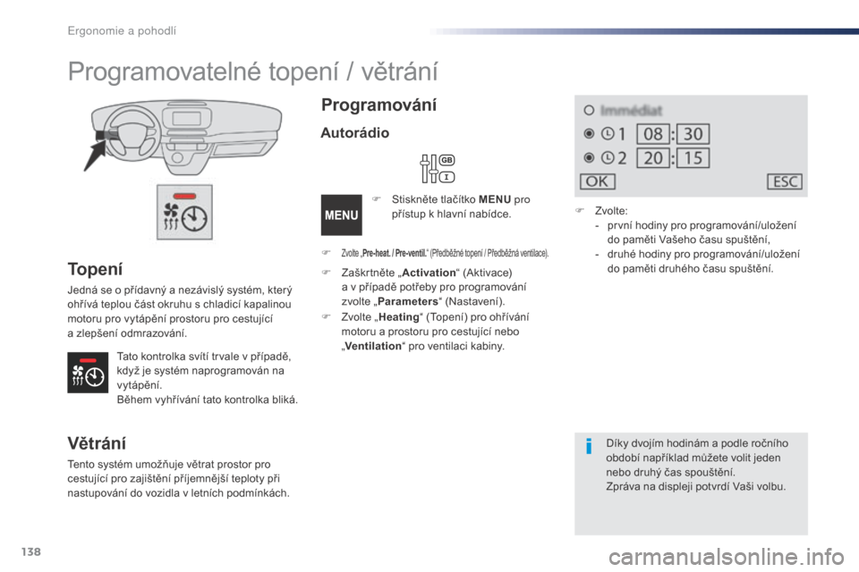 Peugeot Expert VU 2016 Návod k obsluze (in Czech) 138
Expert_cs_Chap03_ergonomie-et-confort_ed01-2016
To p e n í
Jedná se o přídavný a nezávislý systém, který
ohřívá teplou část okruhu s chladicí kapalinou
motoru pro vytápění pros Peugeot Expert VU 2016 Návod k obsluze (in Czech) 138
Expert_cs_Chap03_ergonomie-et-confort_ed01-2016
To p e n í
Jedná se o přídavný a nezávislý systém, který
ohřívá teplou část okruhu s chladicí kapalinou
motoru pro vytápění pros